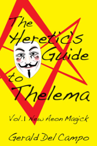 The Heretic’s Guide to Thelema Volume 1: New Aeon Magick by Gerald Del Campo